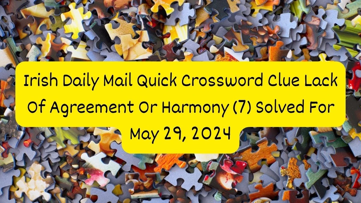 Irish Daily Mail Quick Crossword Clue Lack Of Agreement Or Harmony (7) Solved For May 29, 2024