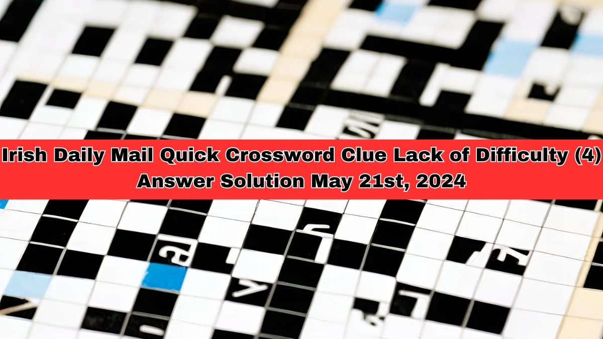 Irish Daily Mail Quick Crossword Clue Lack of Difficulty (4) Answer Solution May 21st, 2024