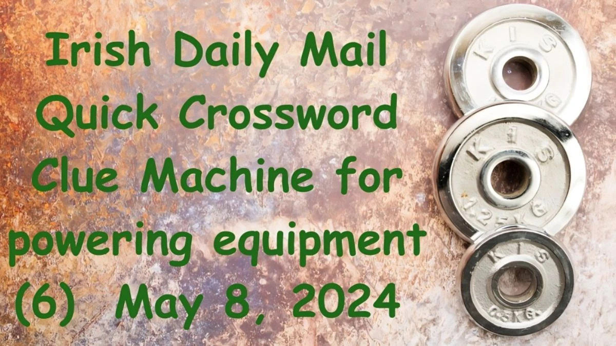 Irish Daily Mail Quick Crossword Clue Machine for powering equipment (6) And Answers Revealed as of May 8, 2024