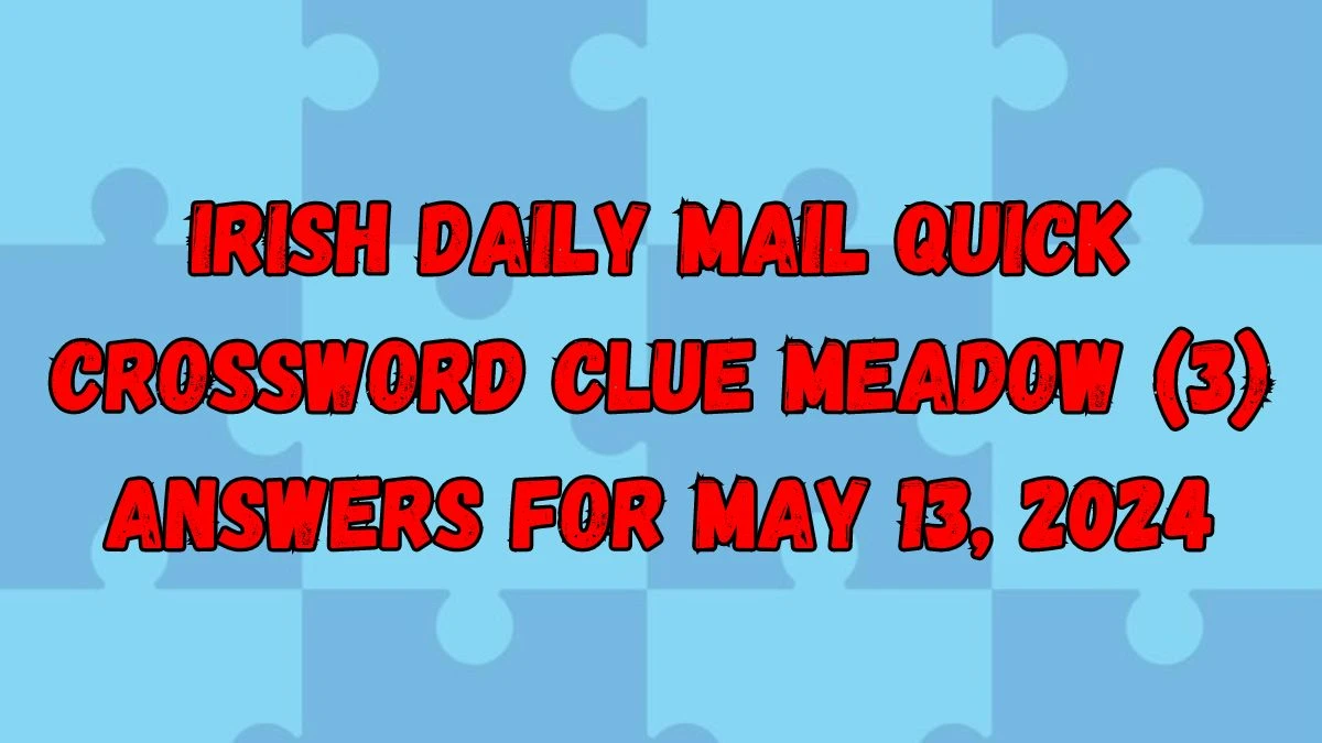 Irish Daily Mail Quick Crossword Clue Meadow (3) Answers Revealed May 13, 2024