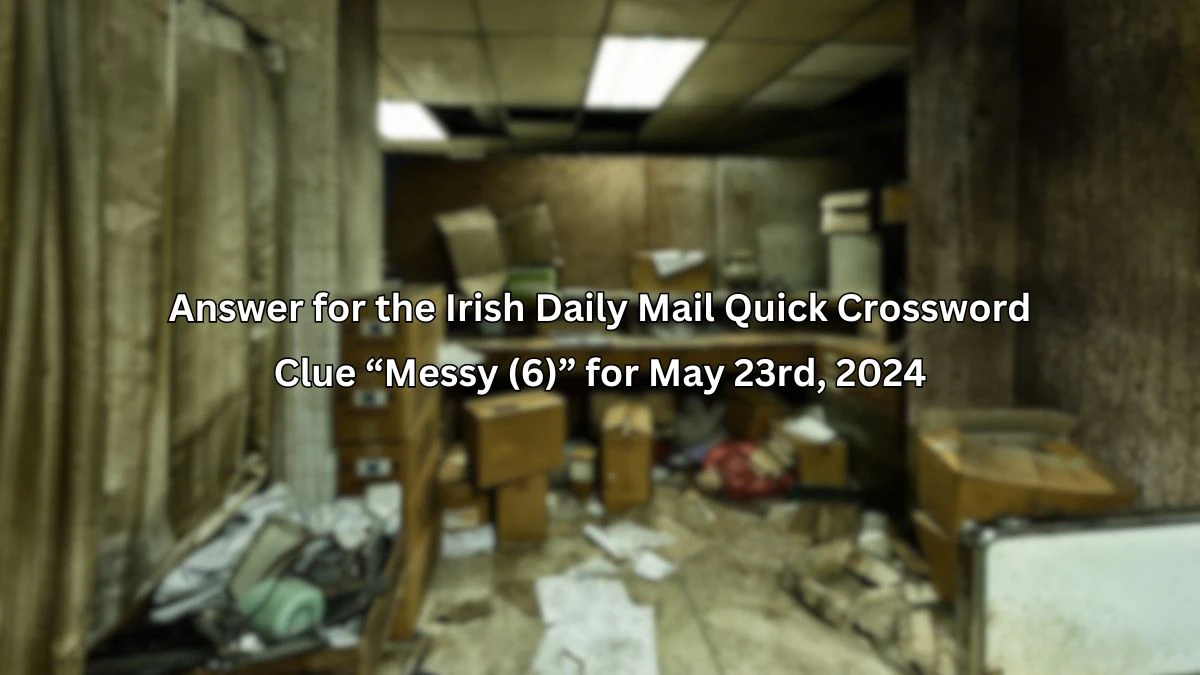irish Daily Mail Quick Crossword Clue “Messy (6)” and Answer for May 23rd, 2024