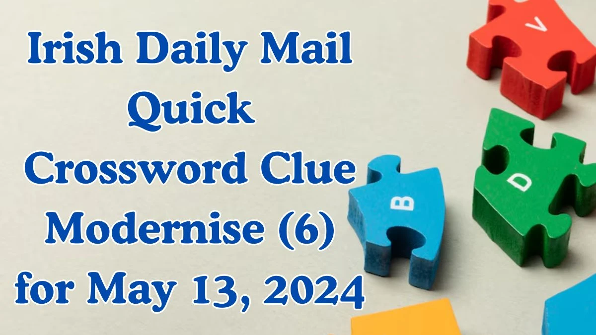 Irish Daily Mail Quick Crossword Clue Modernise (6) Solutions for May 13, 2024