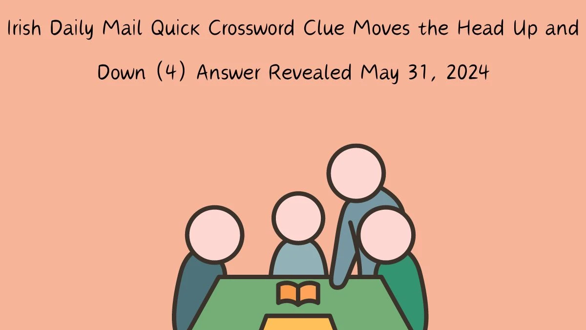 Irish Daily Mail Quick Crossword Clue Moves the Head Up and Down (4) Answer Revealed May 31, 2024