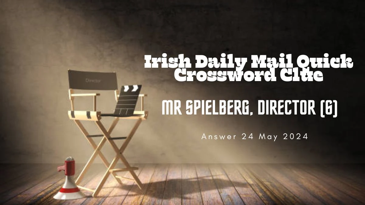 Irish Daily Mail Quick Crossword Clue Mr Spielberg, Director (6) on May 2024 Answer Explained