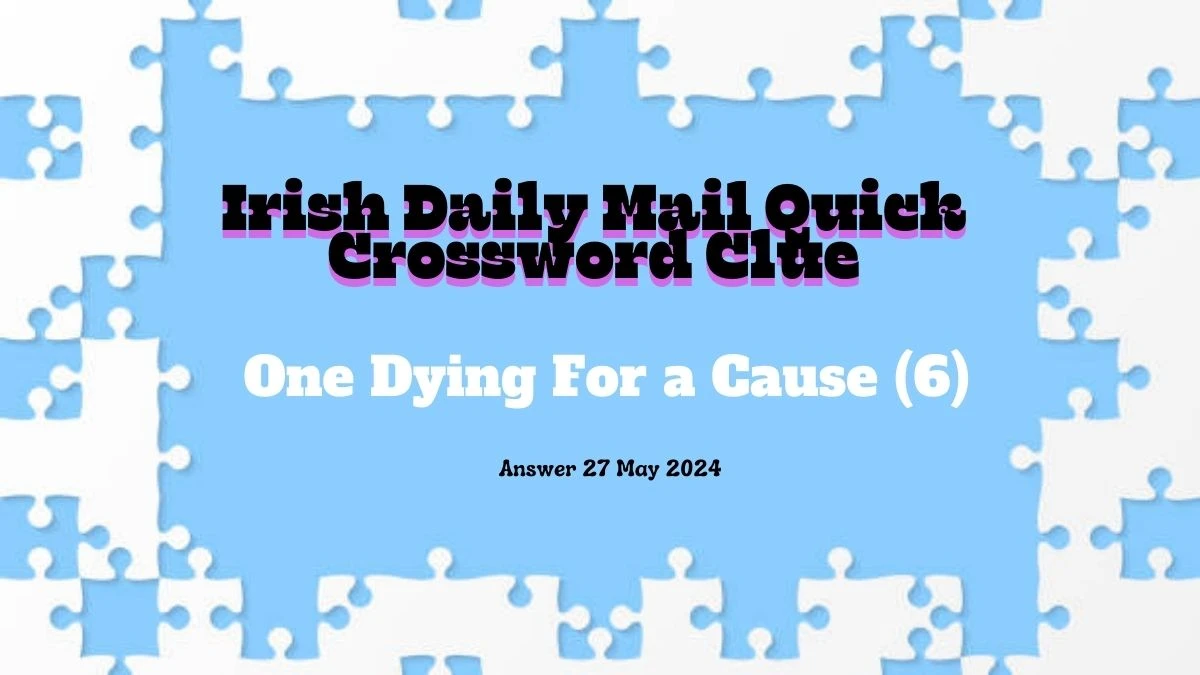 Irish Daily Mail Quick Crossword Clue One Dying For a Cause (6) on 27 May 2024 Answer Detected
