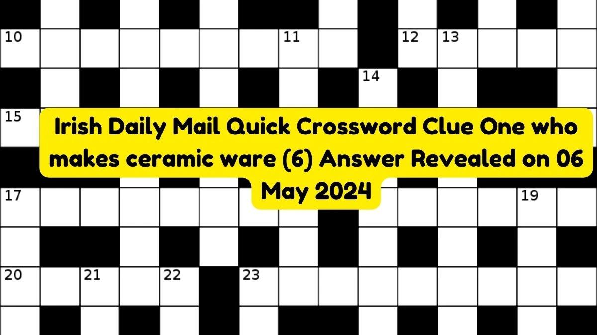 Irish Daily Mail Quick Crossword Clue One who makes ceramic ware (6) Answer Revealed on 06 May 2024