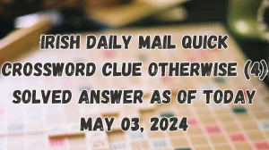 Irish Daily Mail Quick Crossword Clue Otherwise (4) Solved Answer as of Today May 03, 2024