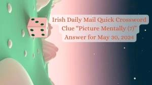 Irish Daily Mail Quick Crossword Clue “Picture Mentally (7)” Answer for May 30, 2024
