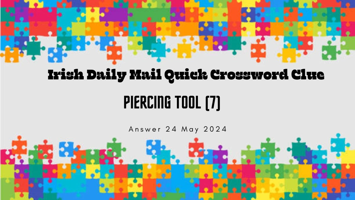 Irish Daily Mail Quick Crossword Clue Piercing Tool (7) on May 2024 Answer Identified