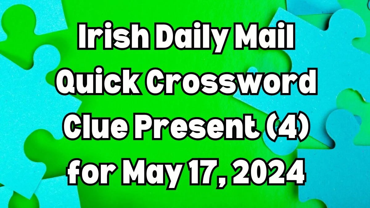 Irish Daily Mail Quick Crossword Clue Present (4) Solutions Revealed May 17, 2024