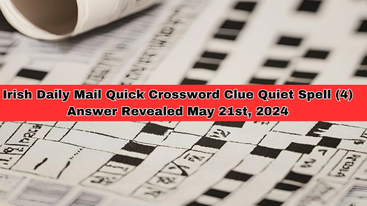 Irish Daily Mail Quick Crossword Clue Quiet Spell (4) Answer Revealed May 21st, 2024