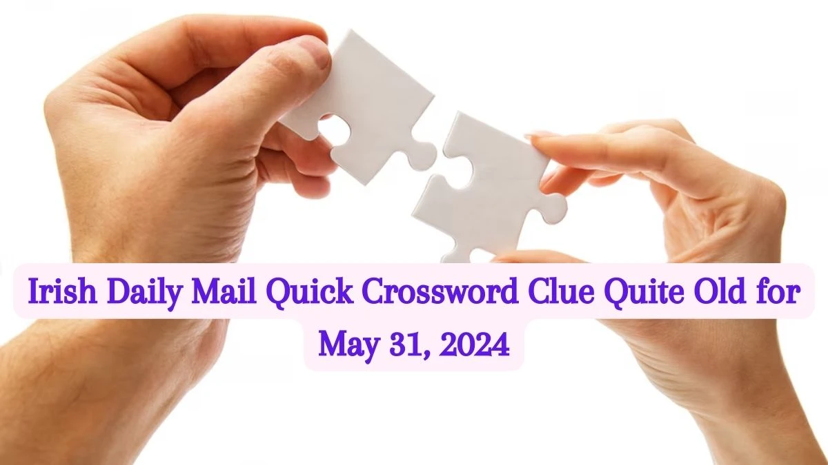 Irish Daily Mail Quick Crossword Clue Quite Old for May 31, 2024