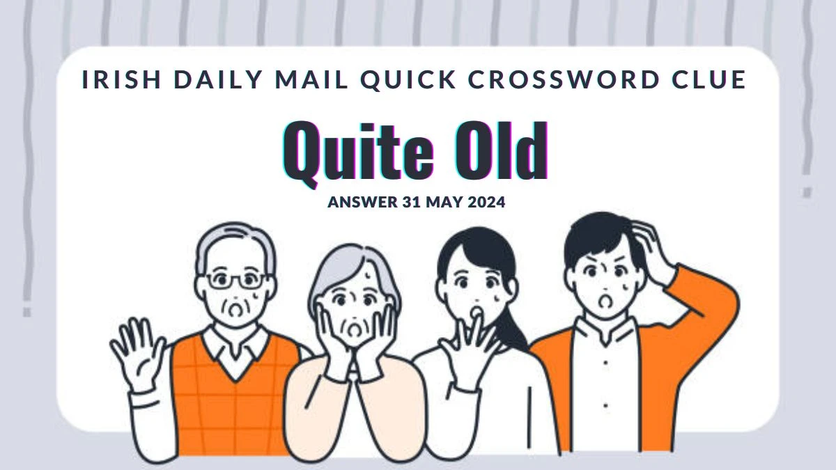 Irish Daily Mail Quick Crossword Clue Quite Old on 31 May 2024 Answer Disclosed