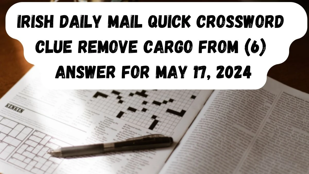 Irish Daily Mail Quick Crossword Clue Remove cargo from (6) Answer For May 17, 2024