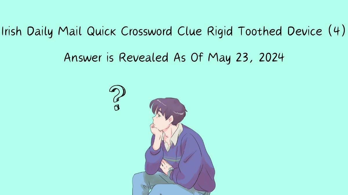 Irish Daily Mail Quick Crossword Clue Rigid Toothed Device (4) Answer is Revealed As Of May 23, 2024