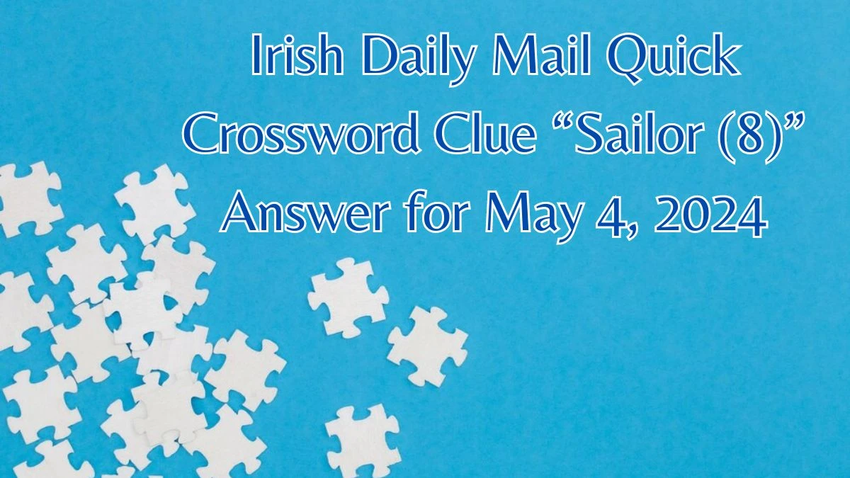 Irish Daily Mail Quick Crossword Clue “Sailor (8)” Answer for May 4, 2024