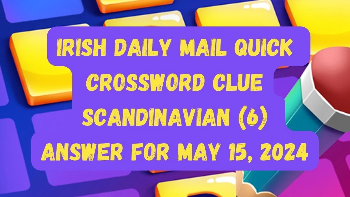 Irish Daily Mail Quick Crossword Clue Scandinavian (6) Answer For May 15, 2024