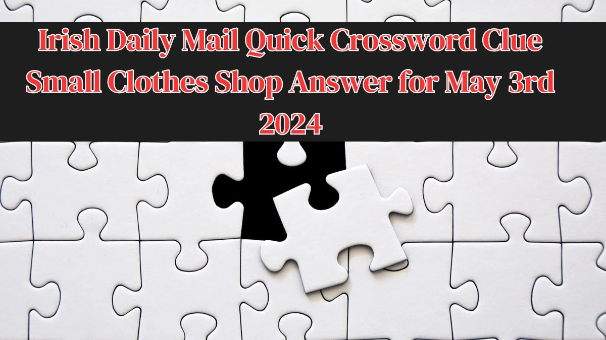 Irish Daily Mail Quick Crossword Clue Small Clothes Shop Answer for May 3rd, 2024 