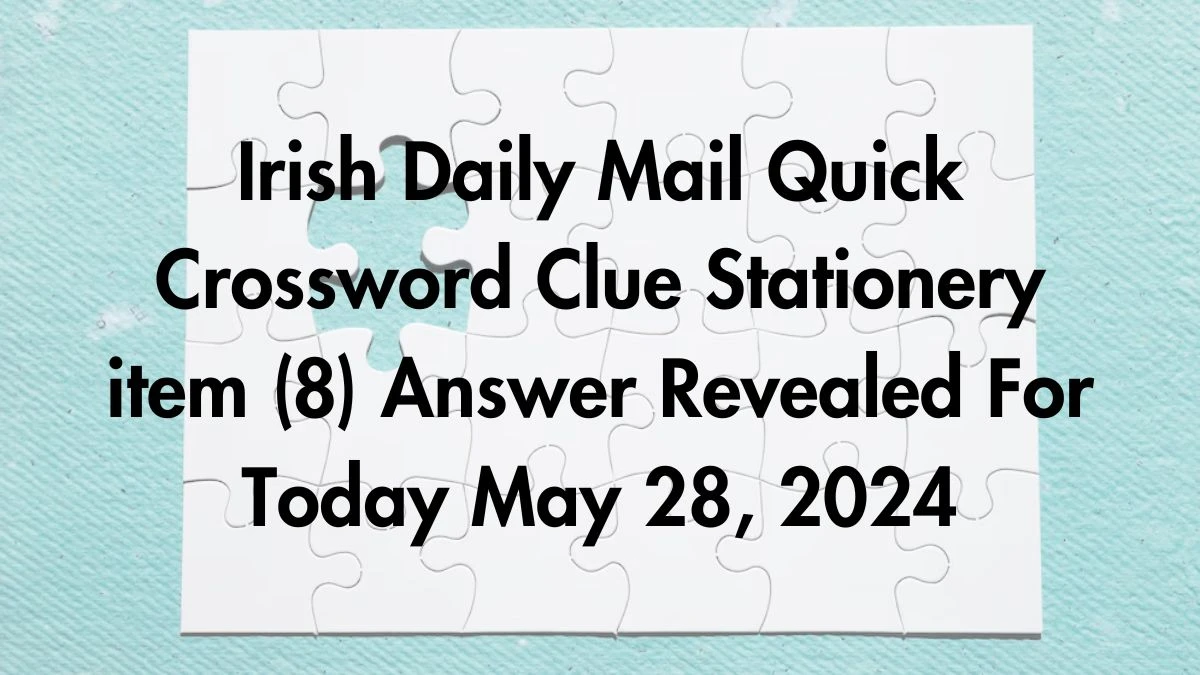 Irish Daily Mail Quick Crossword Clue Stationery item (8) Answer Revealed For Today May 28, 2024.