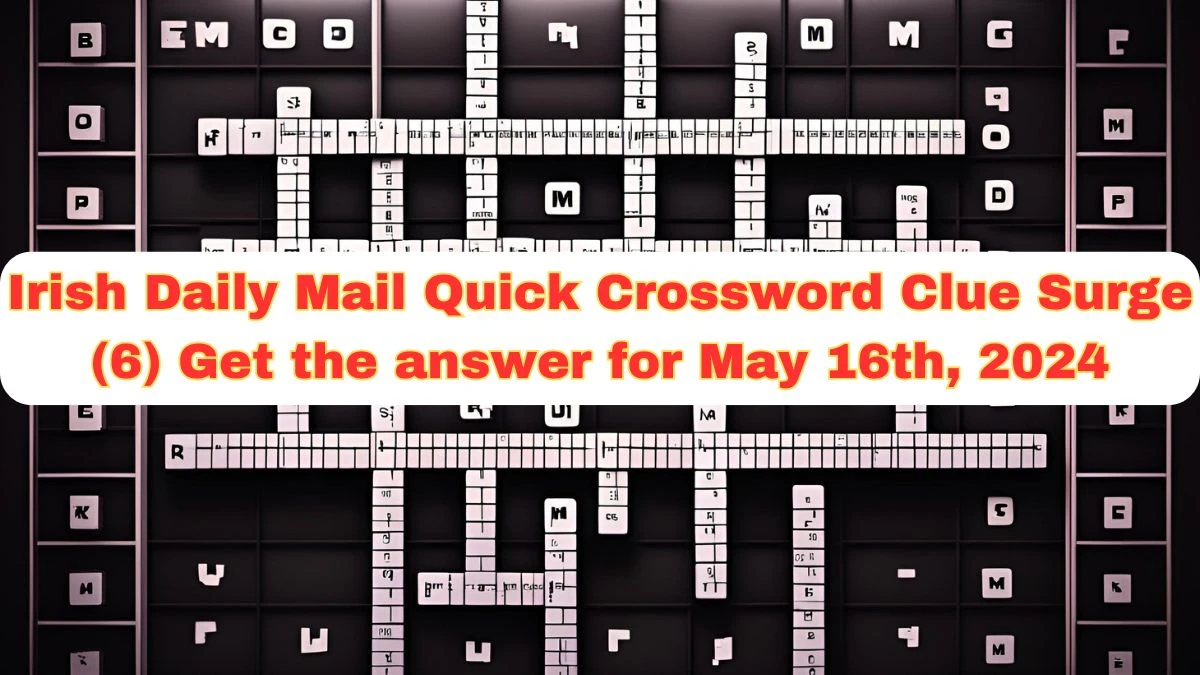 Irish Daily Mail Quick Crossword Clue Surge (6) Get the answer for May 16th, 2024