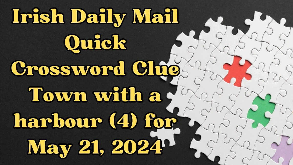 Irish Daily Mail Quick Crossword Clue Town with a harbour (4) Answers Updated May 21, 2024