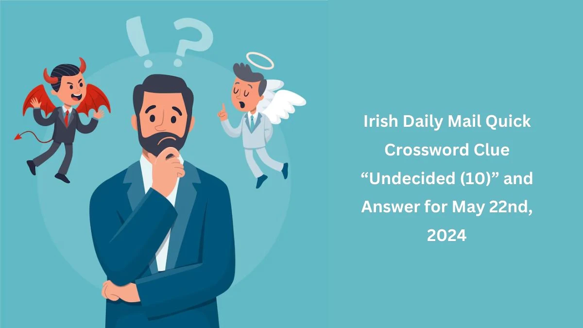 Irish Daily Mail Quick Crossword Clue “Undecided (10)” and Answer for May 22nd, 2024