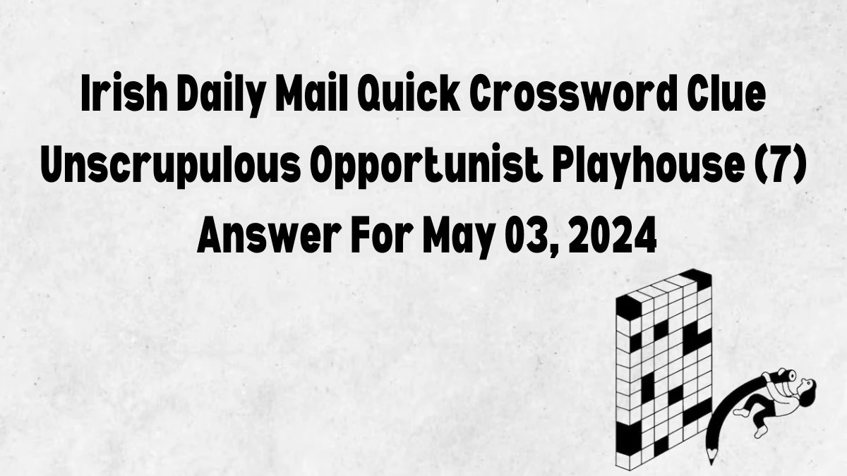 Irish Daily Mail Quick Crossword Clue Unscrupulous Opportunist Playhouse (7) Answer For May 03, 2024