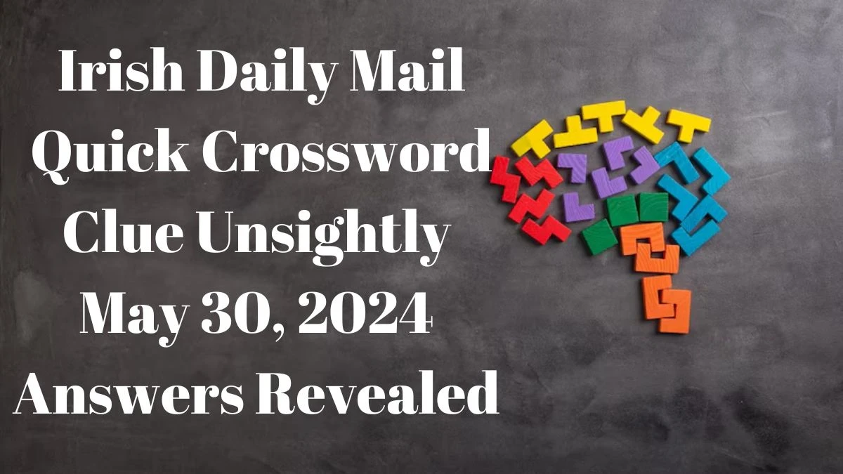 Irish Daily Mail Quick Crossword Clue Unsightly May 30, 2024 Answers Revealed