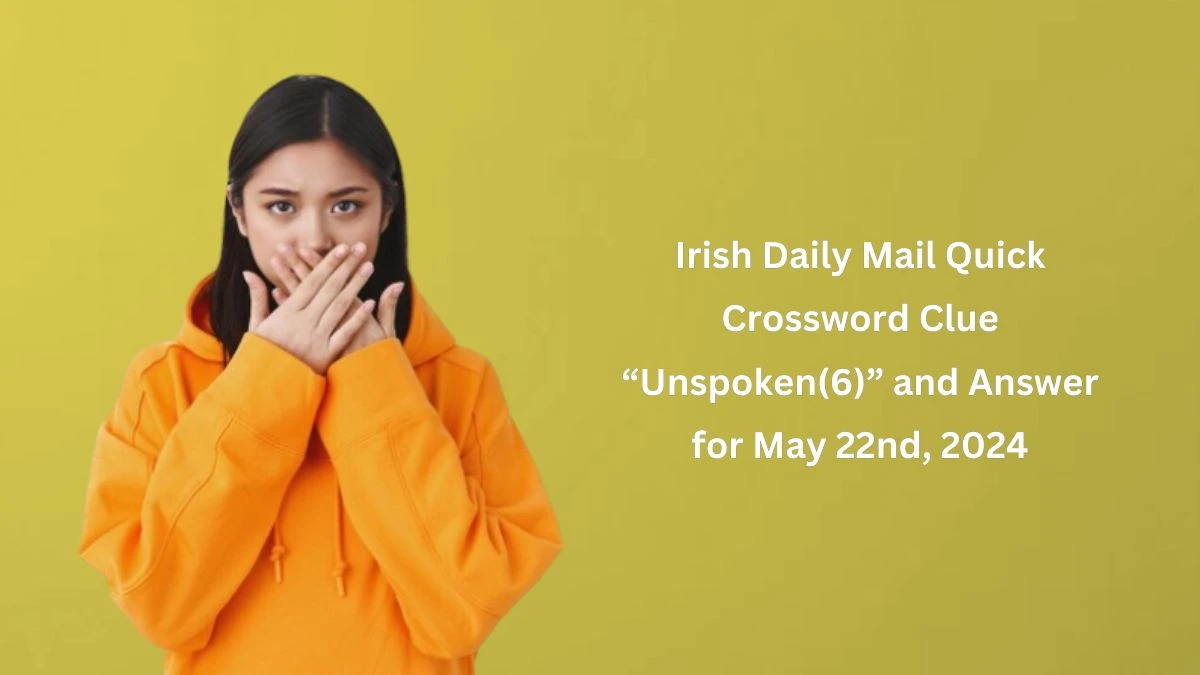 Irish Daily Mail Quick Crossword Clue “Unspoken (6)” and Answer for May 22nd, 2024