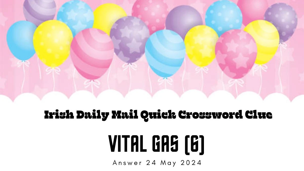 Irish Daily Mail Quick Crossword Clue Vital Gas (6) on May 2024 Answer Guide