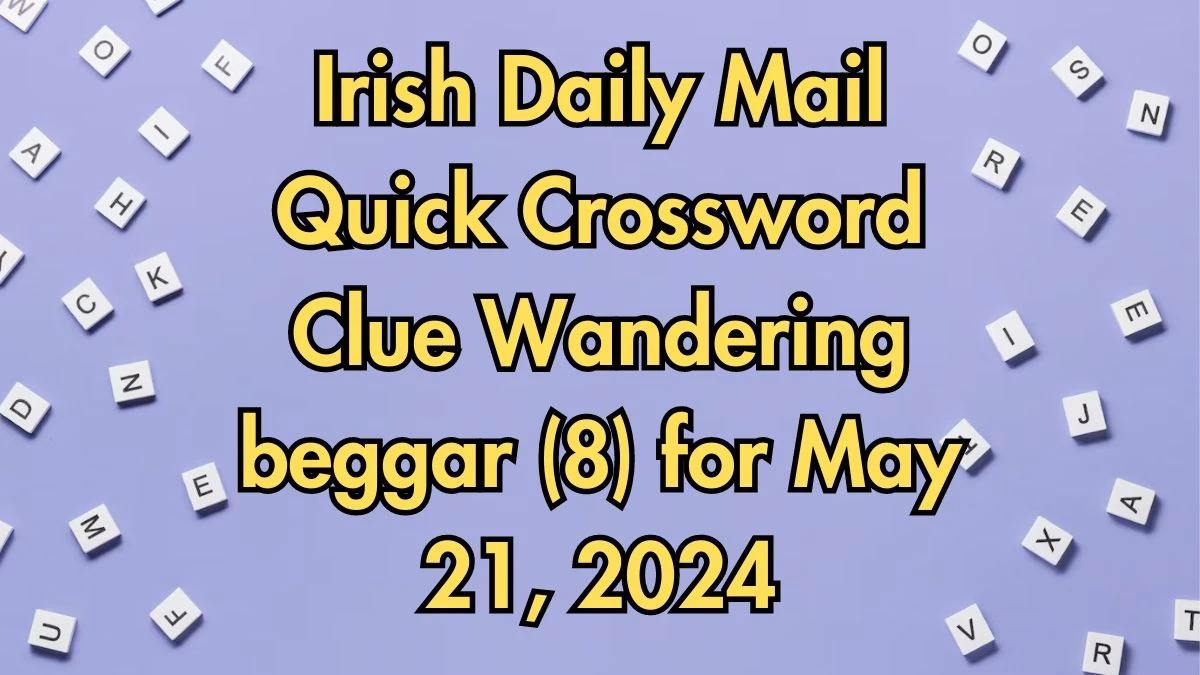 Irish Daily Mail Quick Crossword Clue Wandering beggar (8) Answers Updated May 21, 2024