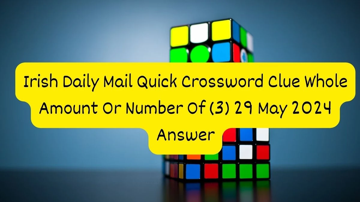 Irish Daily Mail Quick Crossword Clue Whole Amount Or Number Of (3) 29 May 2024 Answer