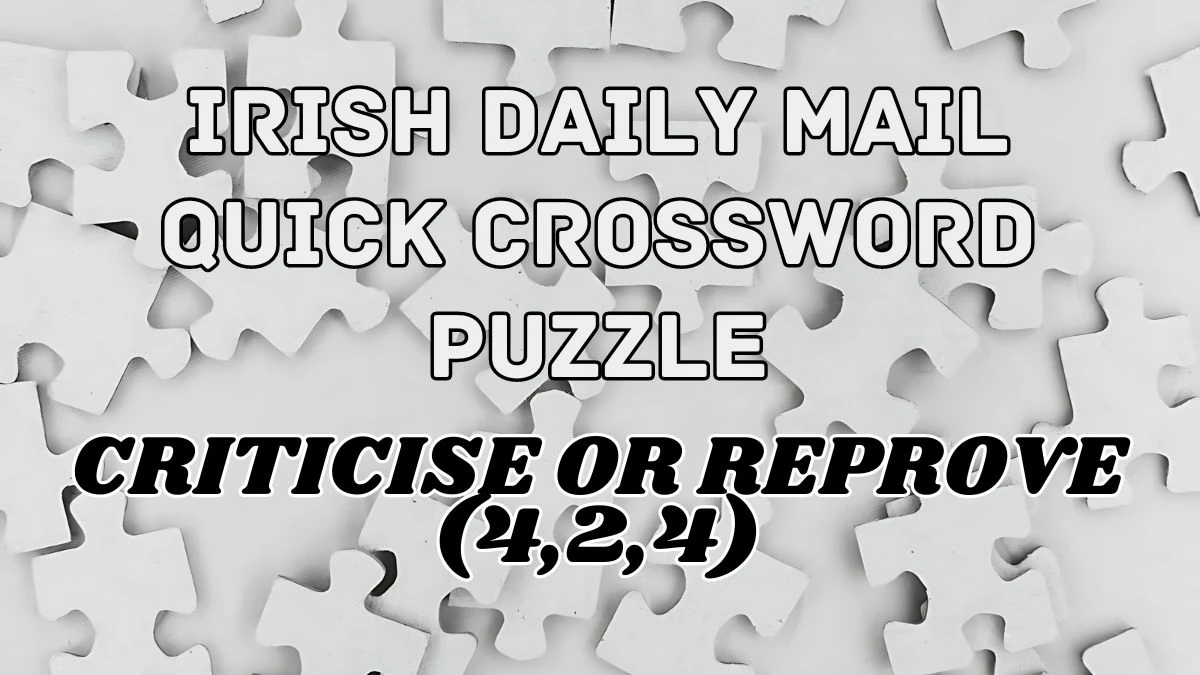 Irish Daily Mail Quick Crossword Criticise or reprove (4,2,4) Check the Answer for May 4, 2024
