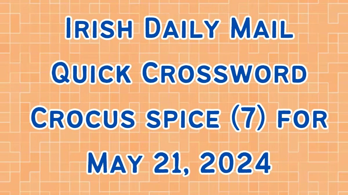 Irish Daily Mail Quick Crossword Crocus spice (7) Answers Solved May 21, 2024