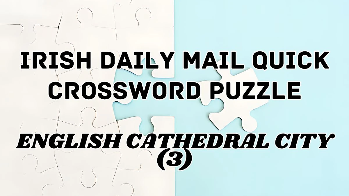 Irish Daily Mail Quick Crossword English Cathedral city (3) Check the Answer for May 4, 2024
