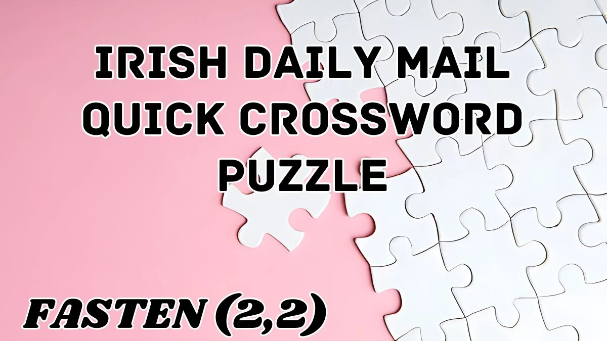 Irish Daily Mail Quick Crossword Fasten (2,2) Check the Answer for May 4, 2024