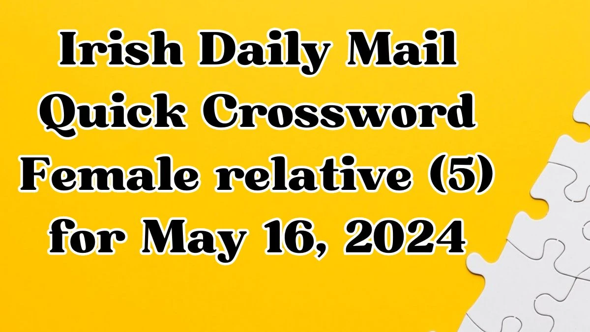 Irish Daily Mail Quick Crossword Female relative (5) Answers Updated May 16, 2024