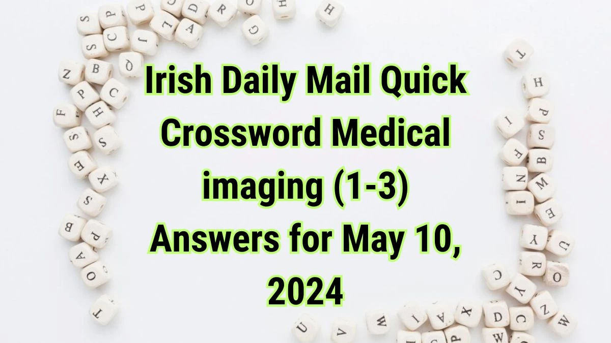 Irish Daily Mail Quick Crossword Medical imaging (1-3) Answers Revealed May 10, 2024