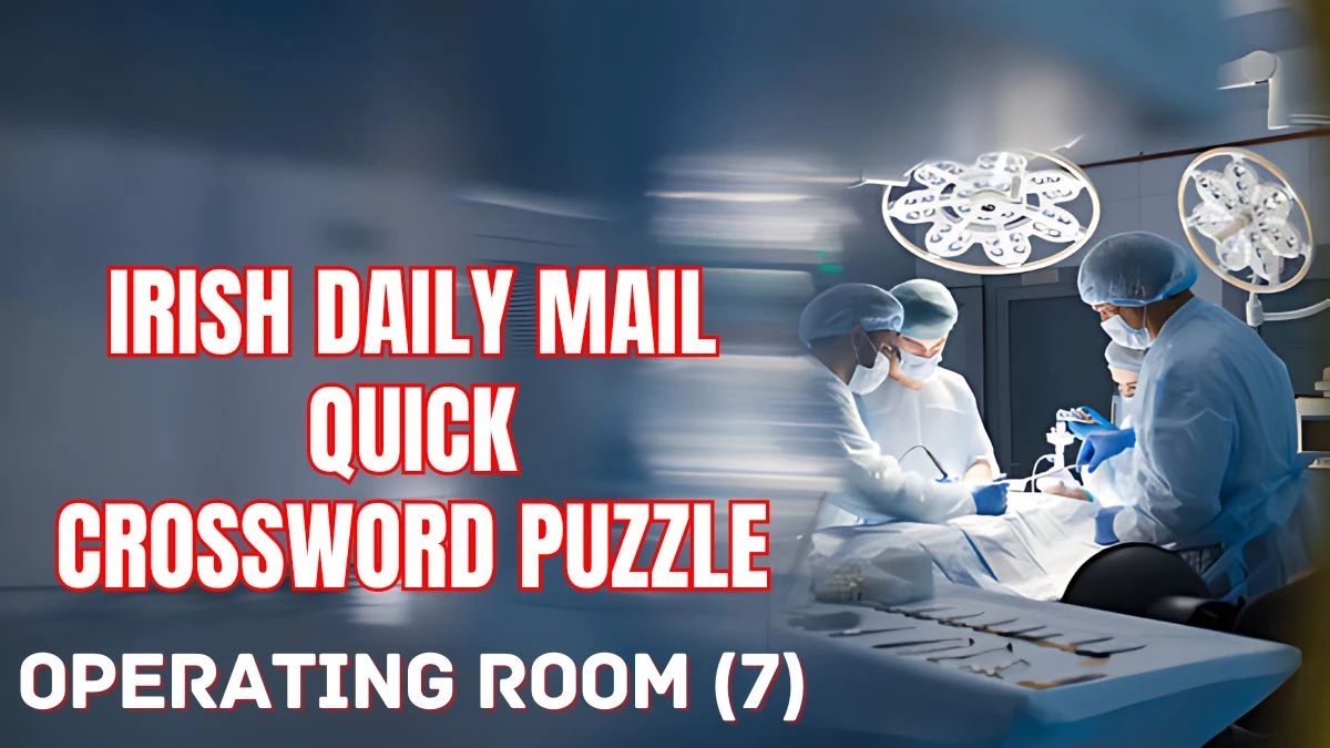 Irish Daily Mail Quick Crossword Operating room (7) Check the Answer for May 22, 2024