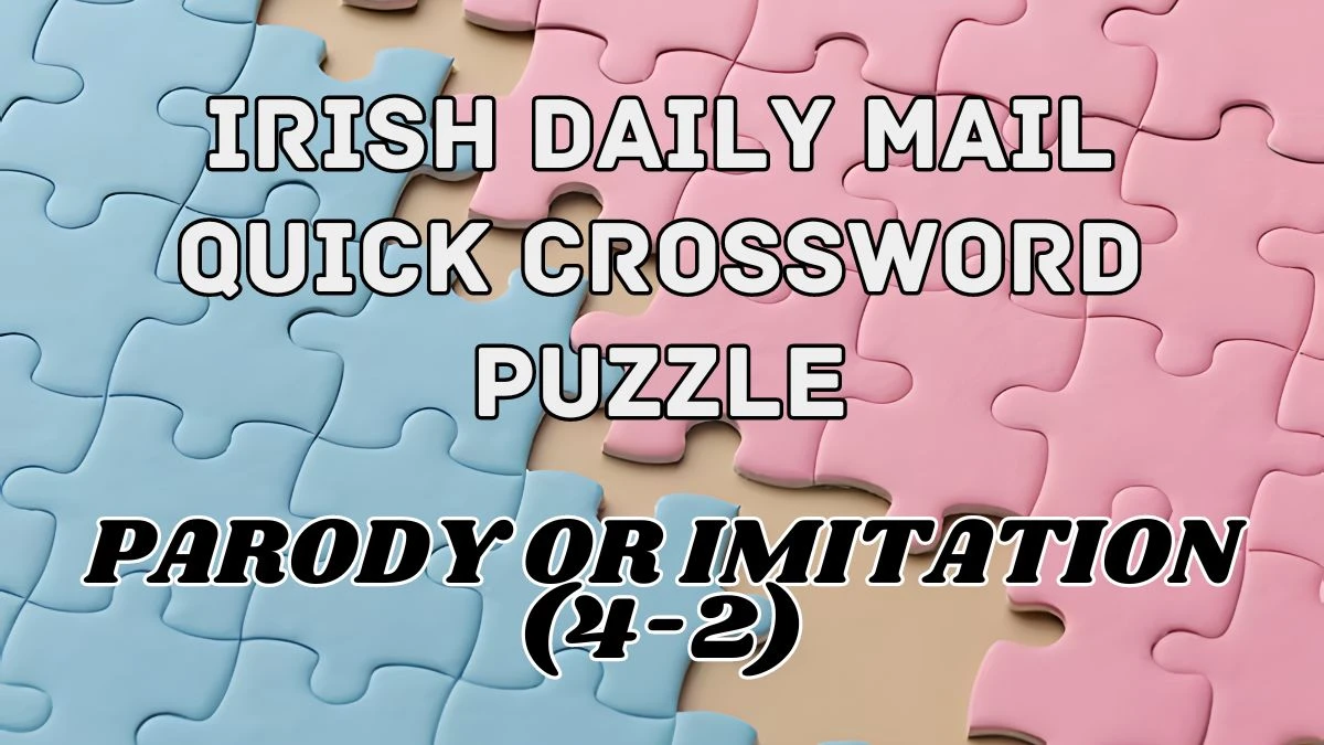 Irish Daily Mail Quick Crossword Parody or imitation (4-2) Check the Answer for May 4, 2024