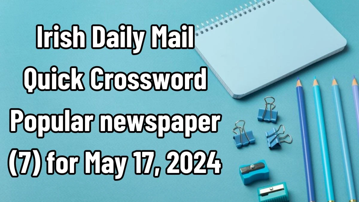 Irish Daily Mail Quick Crossword Popular newspaper (7) Answers Updated May 17, 2024