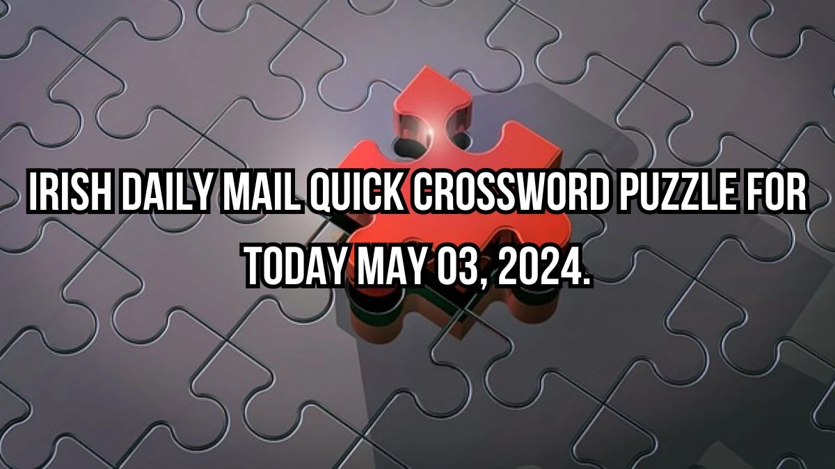 Irish Daily Mail Quick Crossword Puzzle for Today May 03, 2024.