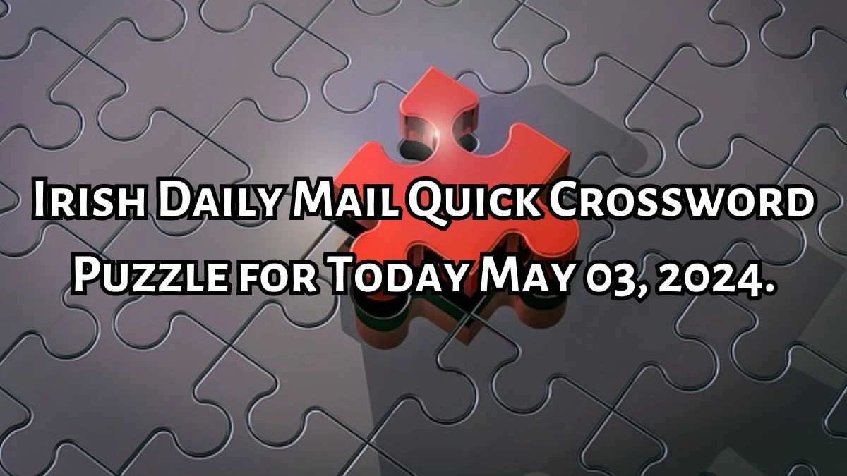 Irish Daily Mail Quick Crossword Puzzle for Today May 03, 2024