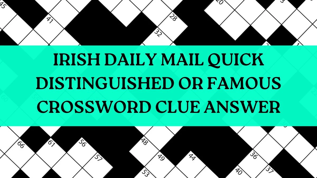 Irish Daily Mail Quick Distinguished or Famous Crossword Clue Answer May 4, 2024