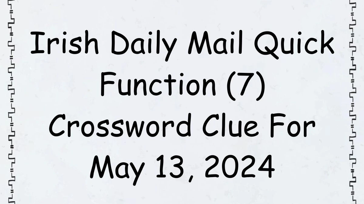 Irish Daily Mail Quick Function (7) Crossword Clue For May 13, 2024