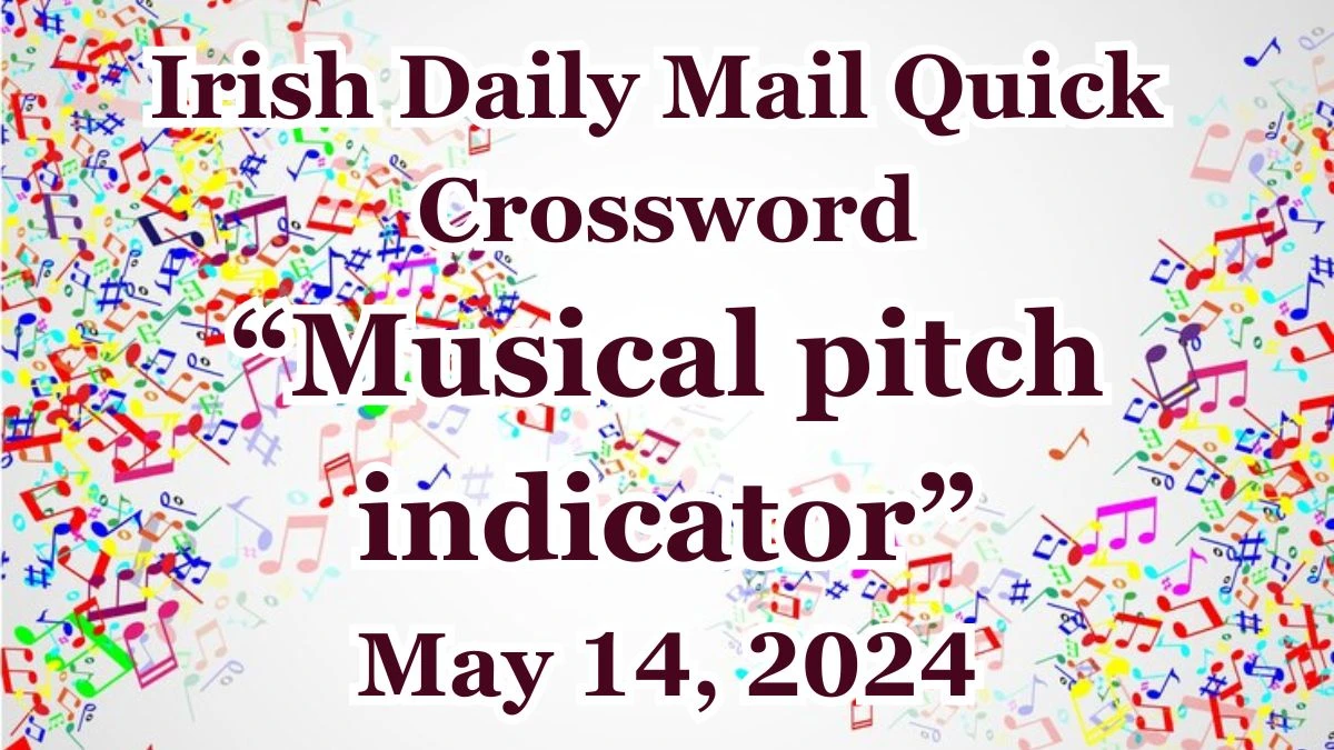 Irish Daily Mail Quick Musical pitch indicator (4) Crossword Clue on May 14, 2024