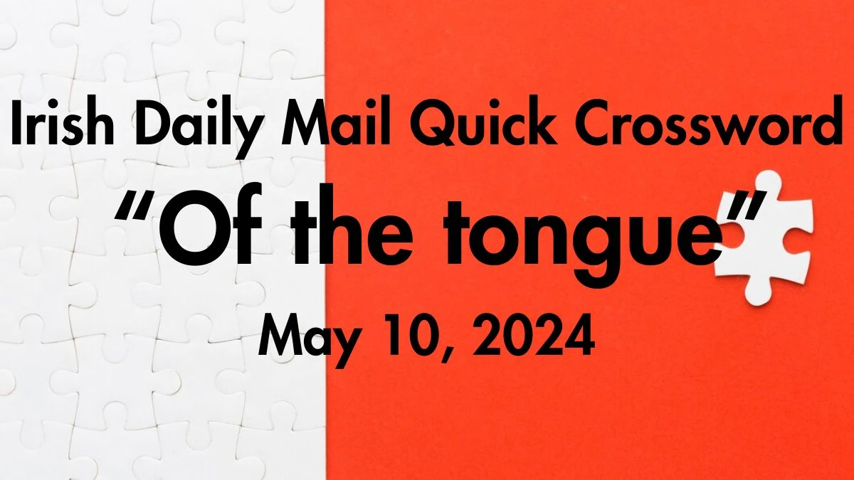 Irish Daily Mail Quick Of the tongue (7) Crossword Clue on May 10, 2024