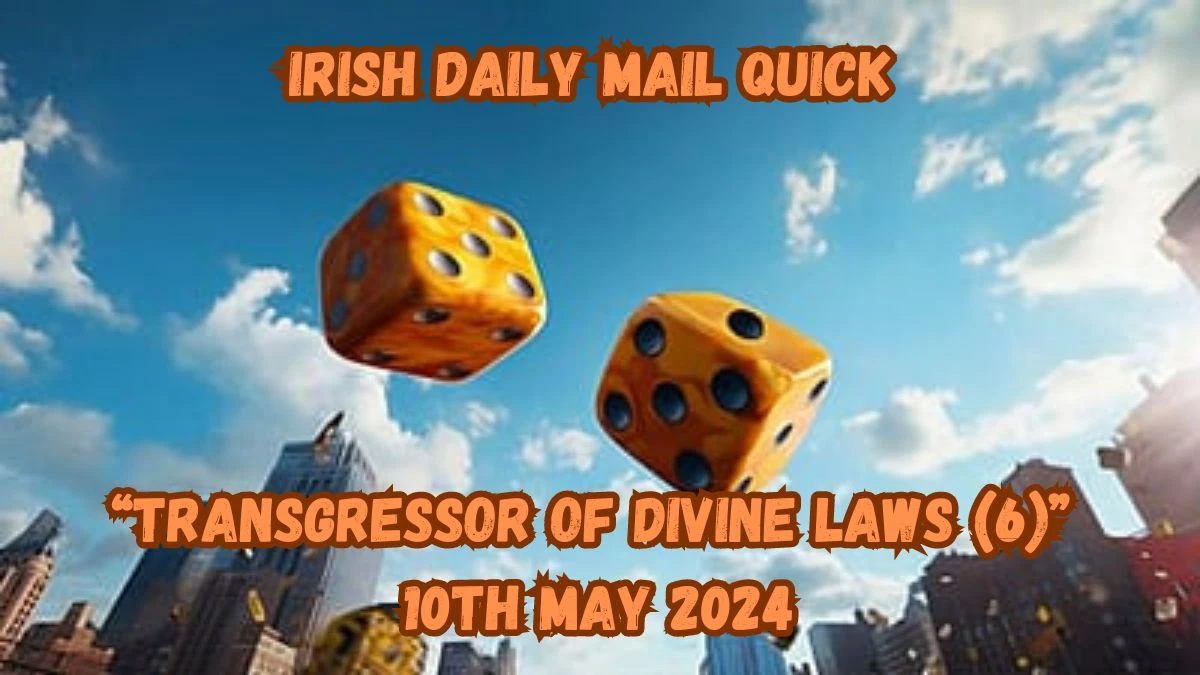 Irish Daily Mail Quick “Transgressor of divine laws (6)” 10th May 2024