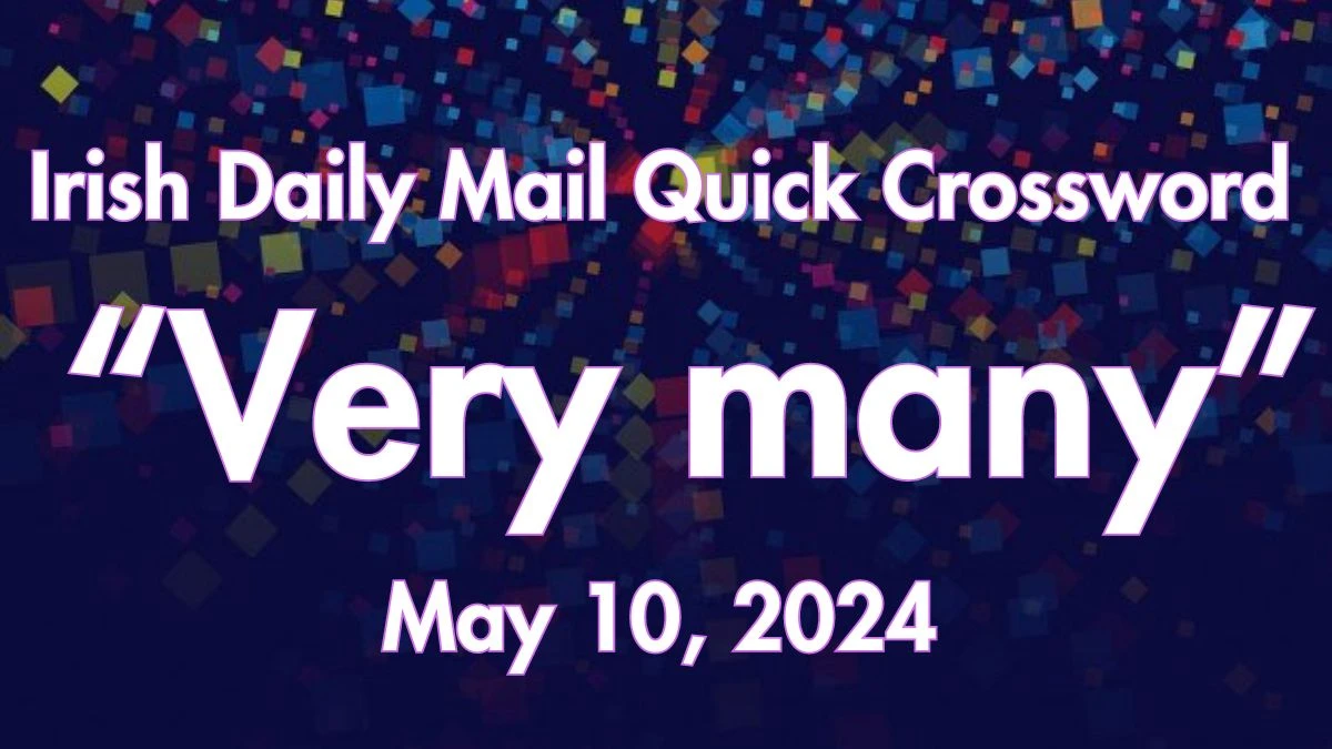 Irish Daily Mail Quick Very many (7) Crossword Clue on May 10, 2024
