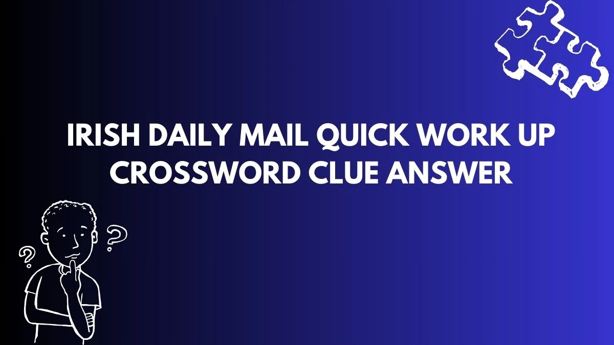 Irish Daily Mail Quick Work up Crossword Clue Answer Revealed May 14, 2024